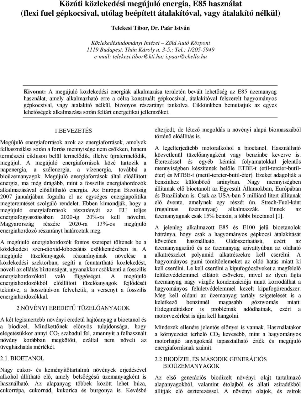 hu Kivonat: A megújuló közlekedési energiák alkalmazása területén bevált lehetőség az E85 üzemanyag használat, amely alkalmazható erre a célra konstruált gépkocsival, átalakítóval felszerelt