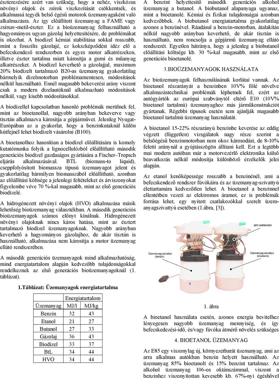 A biodízel kémiai stabilitása sokkal rosszabb, mint a fosszilis gázolajé, ez kokszképződést idéz elő a befecskendező rendszerben és egyes motor alkatrészeken, illetve észter tartalma miatt károsítja