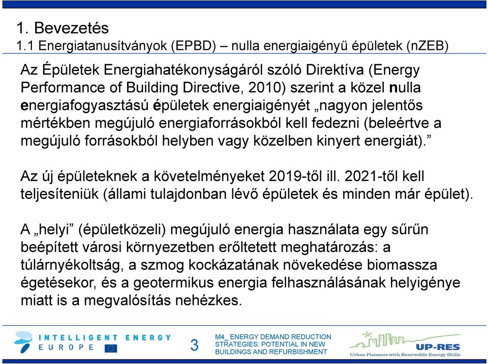 energiafogyasztású épületek energiaigényét nagyon jelentős mértékben megújuló energiaforrásokból kell fedezni (beleértve a megújuló forrásokból helyben vagy közelben kinyert energiát).