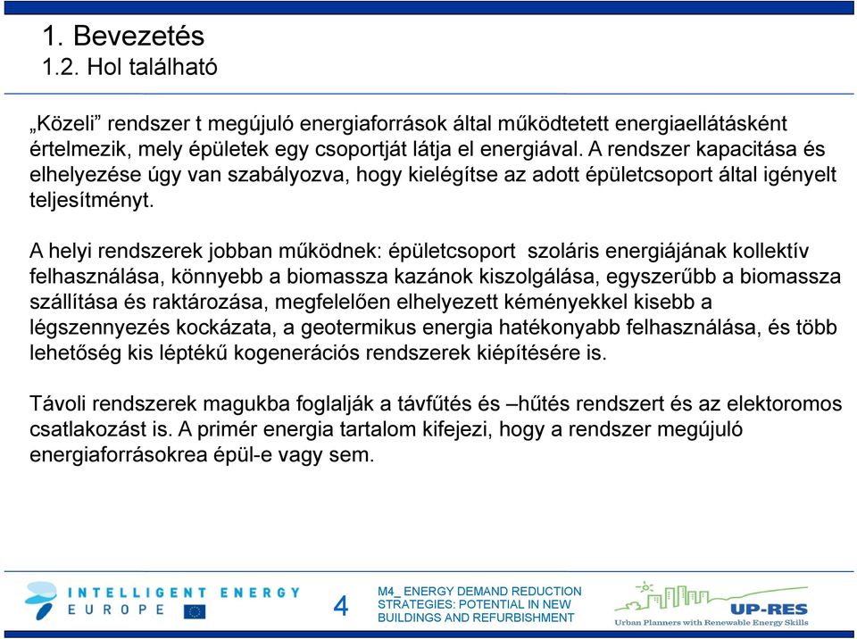 A helyi rendszerek jobban működnek: épületcsoport szoláris energiájának kollektív felhasználása, könnyebb a biomassza kazánok kiszolgálása, egyszerűbb a biomassza szállítása és raktározása,