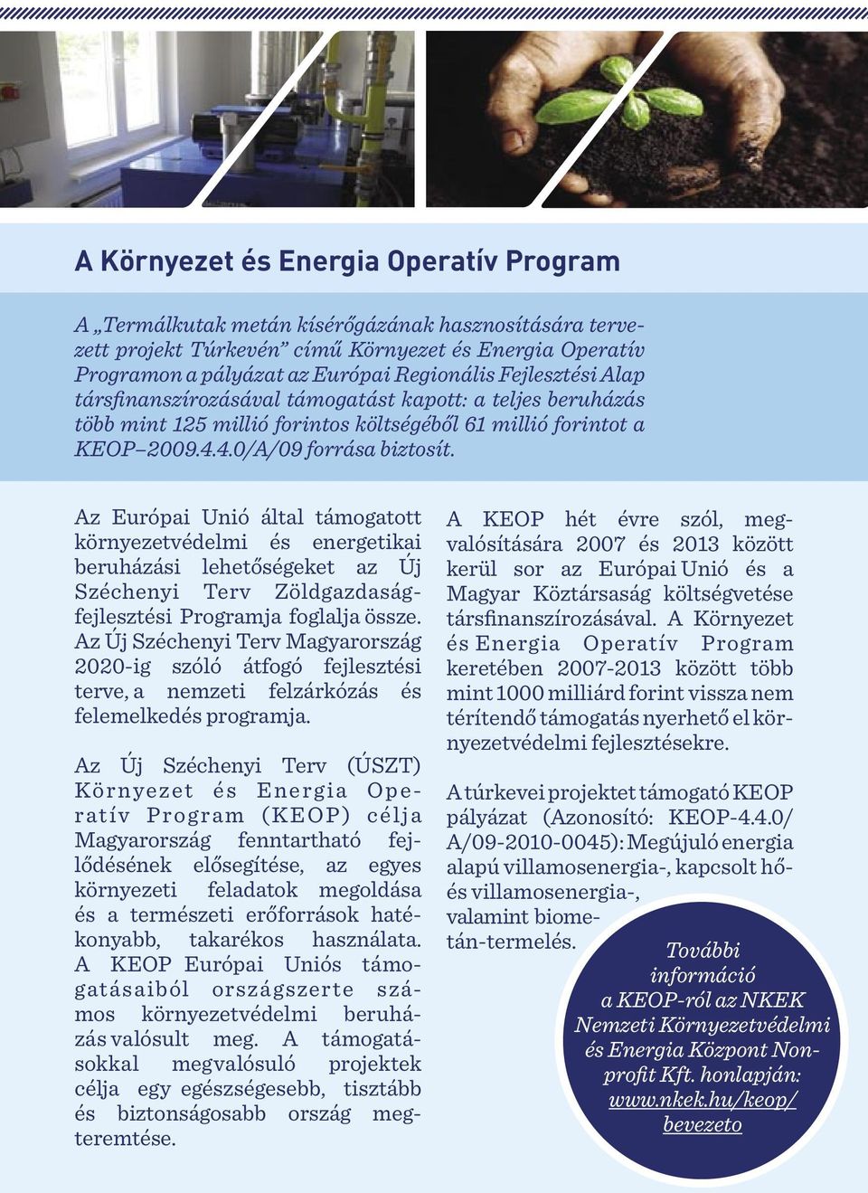 Az Európai Unió által támogatott környezetvédelmi és energetikai beruházási lehetőségeket az Új Széchenyi Terv Zöldgazdaságfejlesztési Programja foglalja össze.