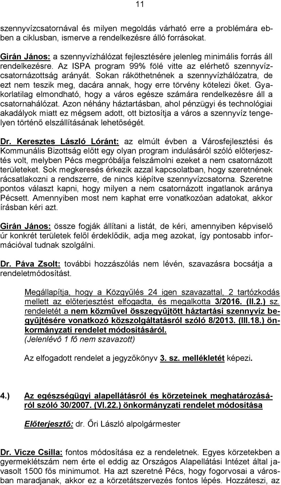 Sokan ráköthetnének a szennyvízhálózatra, de ezt nem teszik meg, dacára annak, hogy erre törvény kötelezi őket.