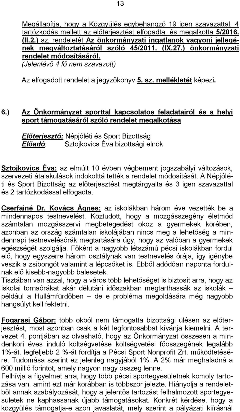 (Jelenlévő 4 fő nem szavazott) Az elfogadott rendelet a jegyzőkönyv 5. sz. mellékletét képezi. 6.