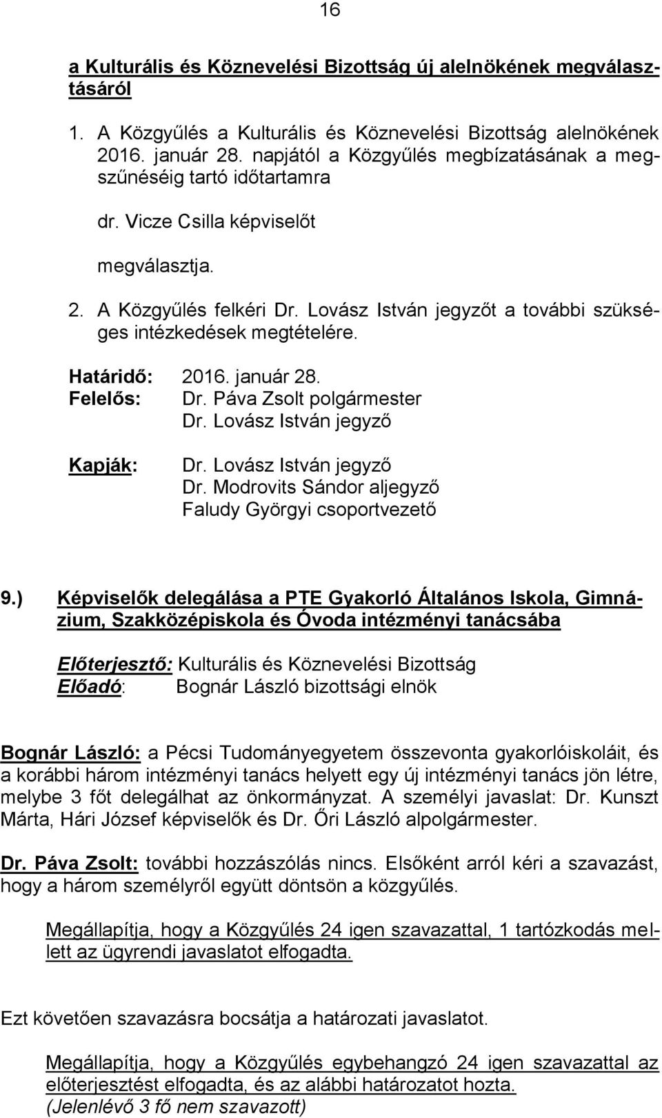 Lovász István jegyzőt a további szükséges intézkedések megtételére. Határidő: 2016. január 28. Felelős: Dr. Páva Zsolt polgármester Dr. Lovász István jegyző Kapják: Dr. Lovász István jegyző Dr.