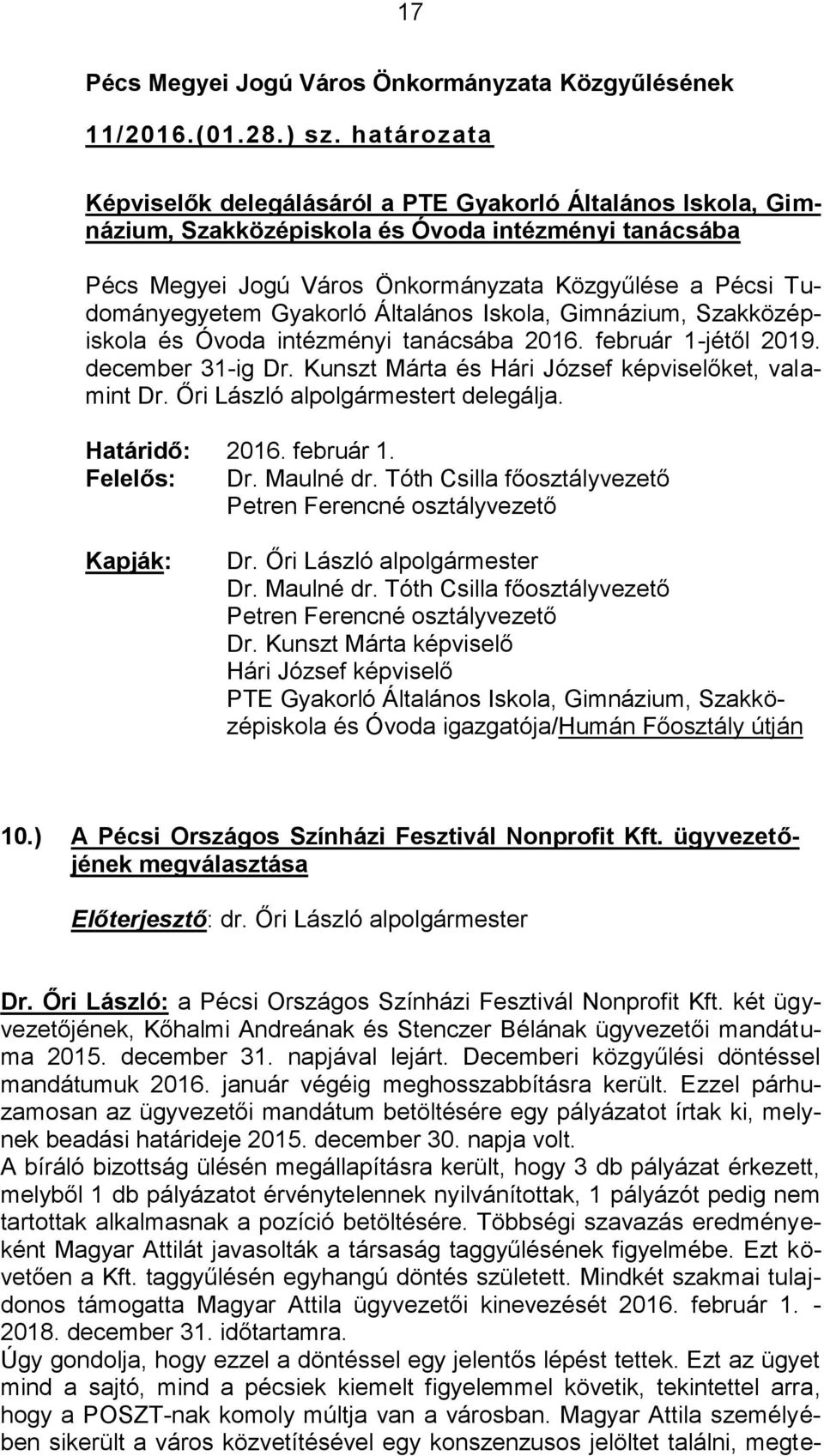 Gyakorló Általános Iskola, Gimnázium, Szakközépiskola és Óvoda intézményi tanácsába 2016. február 1-jétől 2019. december 31-ig Dr. Kunszt Márta és Hári József képviselőket, valamint Dr.
