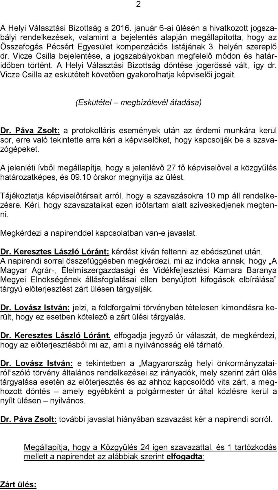 Vicze Csilla bejelentése, a jogszabályokban megfelelő módon és határidőben történt. A Helyi Választási Bizottság döntése jogerőssé vált, így dr.