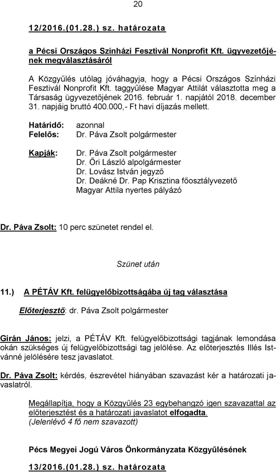 február 1. napjától 2018. december 31. napjáig bruttó 400.000,- Ft havi díjazás mellett. Határidő: Felelős: Kapják: azonnal Dr. Páva Zsolt polgármester Dr. Páva Zsolt polgármester Dr. Őri László alpolgármester Dr.