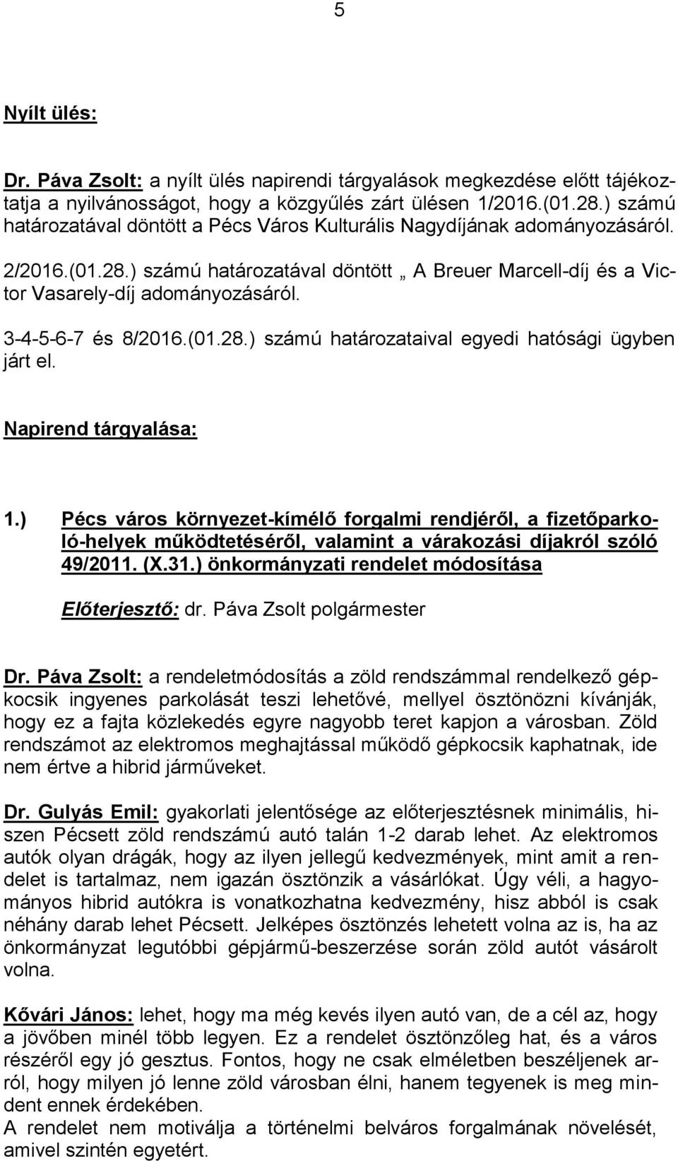 3-4-5-6-7 és 8/2016.(01.28.) számú határozataival egyedi hatósági ügyben járt el. Napirend tárgyalása: 1.