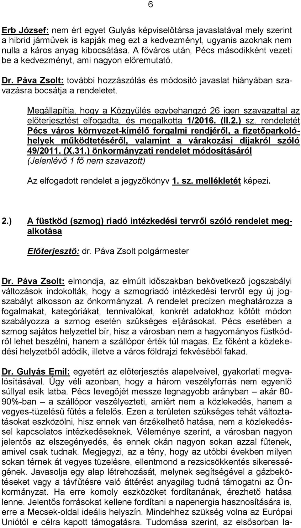 Megállapítja, hogy a Közgyűlés egybehangzó 26 igen szavazattal az előterjesztést elfogadta, és megalkotta 1/2016. (II.2.) sz.