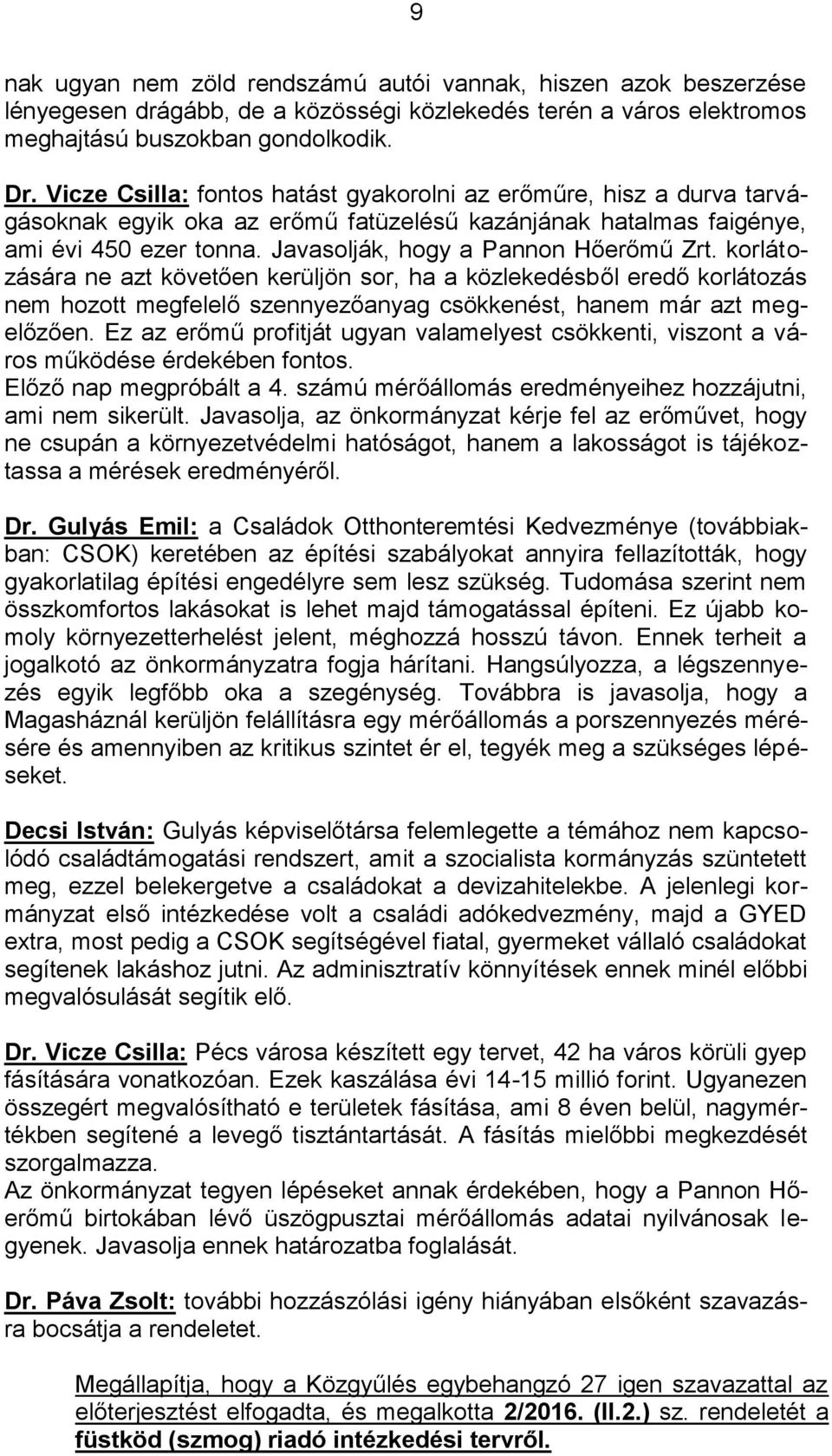 korlátozására ne azt követően kerüljön sor, ha a közlekedésből eredő korlátozás nem hozott megfelelő szennyezőanyag csökkenést, hanem már azt megelőzően.