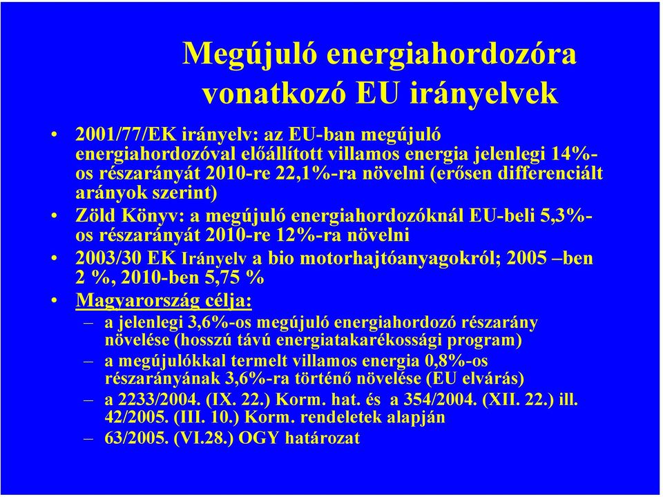 %, 2010-ben 5,75 % Magyarország célja: a jelenlegi 3,6%-os megújuló energiahordozó részarány növelése (hosszú távú energiatakarékossági program) a megújulókkal termelt villamos energia 0,8%-os