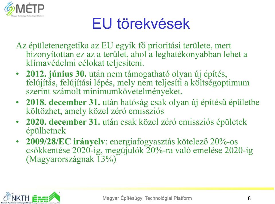 után nem támogatható olyan új építés, felújítás, felújítási lépés, mely nem teljesíti a költségoptimum szerint számolt minimumkövetelményeket. 2018. december 31.