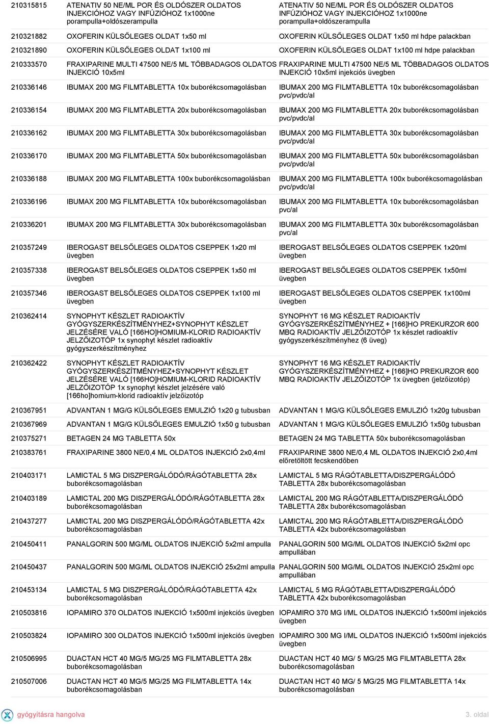 hdpe palackban 210333570 FRAXIPARINE MULTI 47500 NE/5 ML TÖBBADAGOS OLDATOS INJEKCIÓ 10x5ml FRAXIPARINE MULTI 47500 NE/5 ML TÖBBADAGOS OLDATOS INJEKCIÓ 10x5ml injekciós 210336146 IBUMAX 200 MG