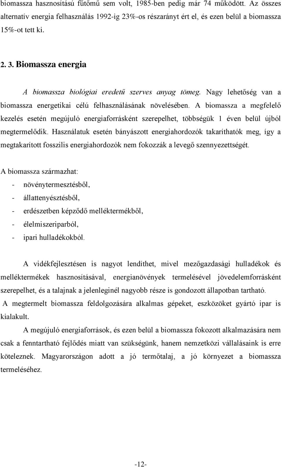 A biomassza a megfelelő kezelés esetén megújuló energiaforrásként szerepelhet, többségük 1 éven belül újból megtermelődik.