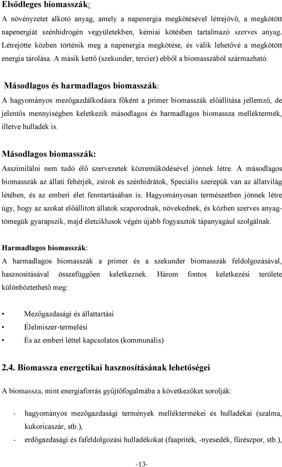 Másodlagos és harmadlagos biomasszák: A hagyományos mezőgazdálkodásra főként a primer biomasszák előállítása jellemző, de jelentős mennyiségben keletkezik másodlagos és harmadlagos biomassza