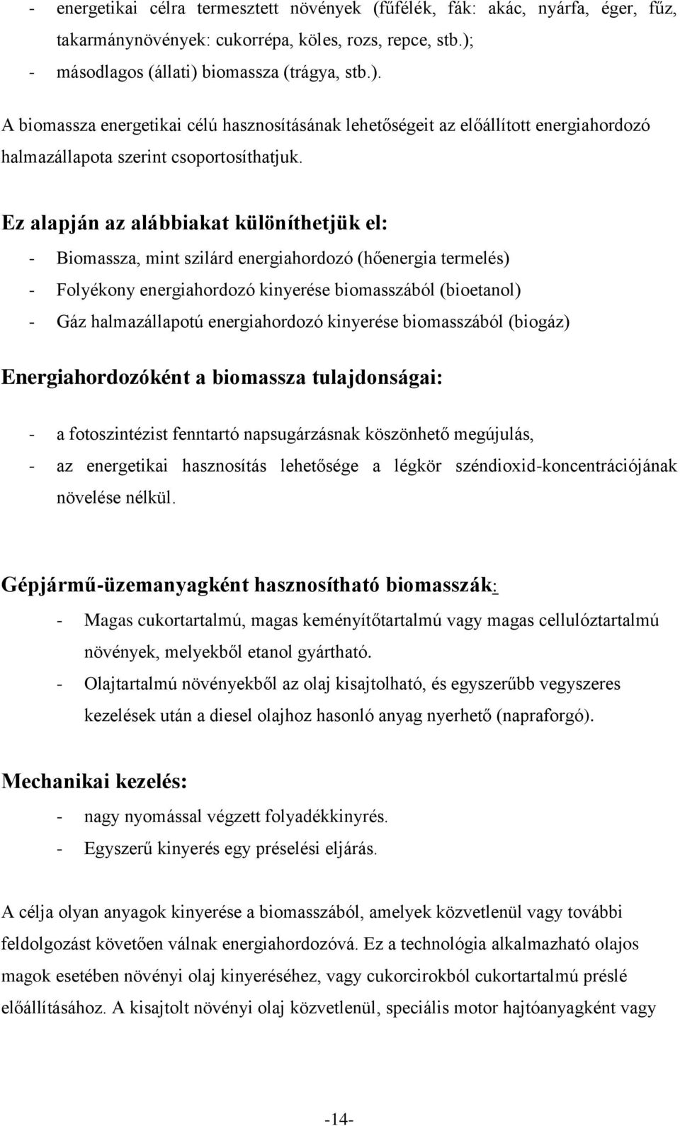 Ez alapján az alábbiakat különíthetjük el: - Biomassza, mint szilárd energiahordozó (hőenergia termelés) - Folyékony energiahordozó kinyerése biomasszából (bioetanol) - Gáz halmazállapotú