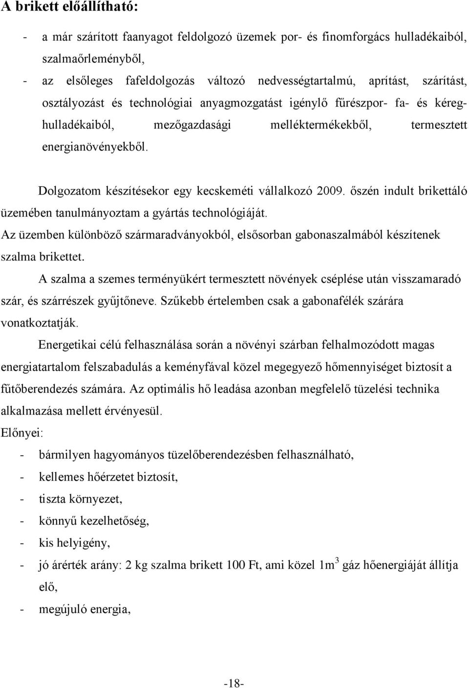 Dolgozatom készítésekor egy kecskeméti vállalkozó 2009. őszén indult brikettáló üzemében tanulmányoztam a gyártás technológiáját.