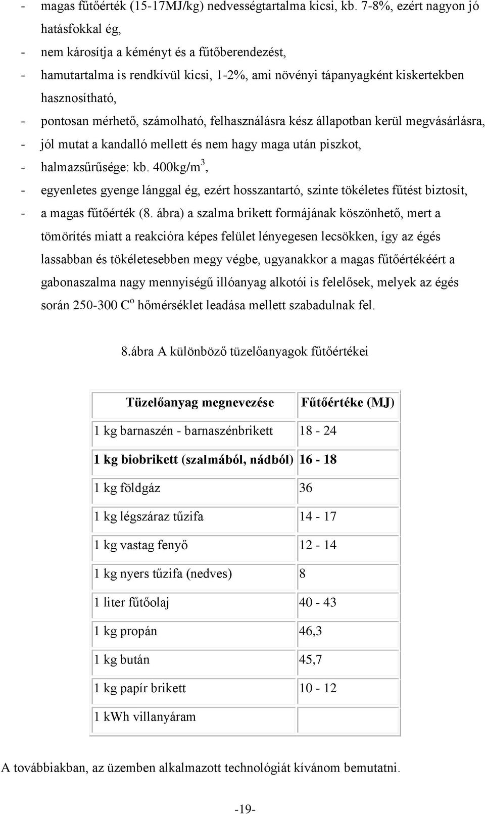 számolható, felhasználásra kész állapotban kerül megvásárlásra, - jól mutat a kandalló mellett és nem hagy maga után piszkot, - halmazsűrűsége: kb.