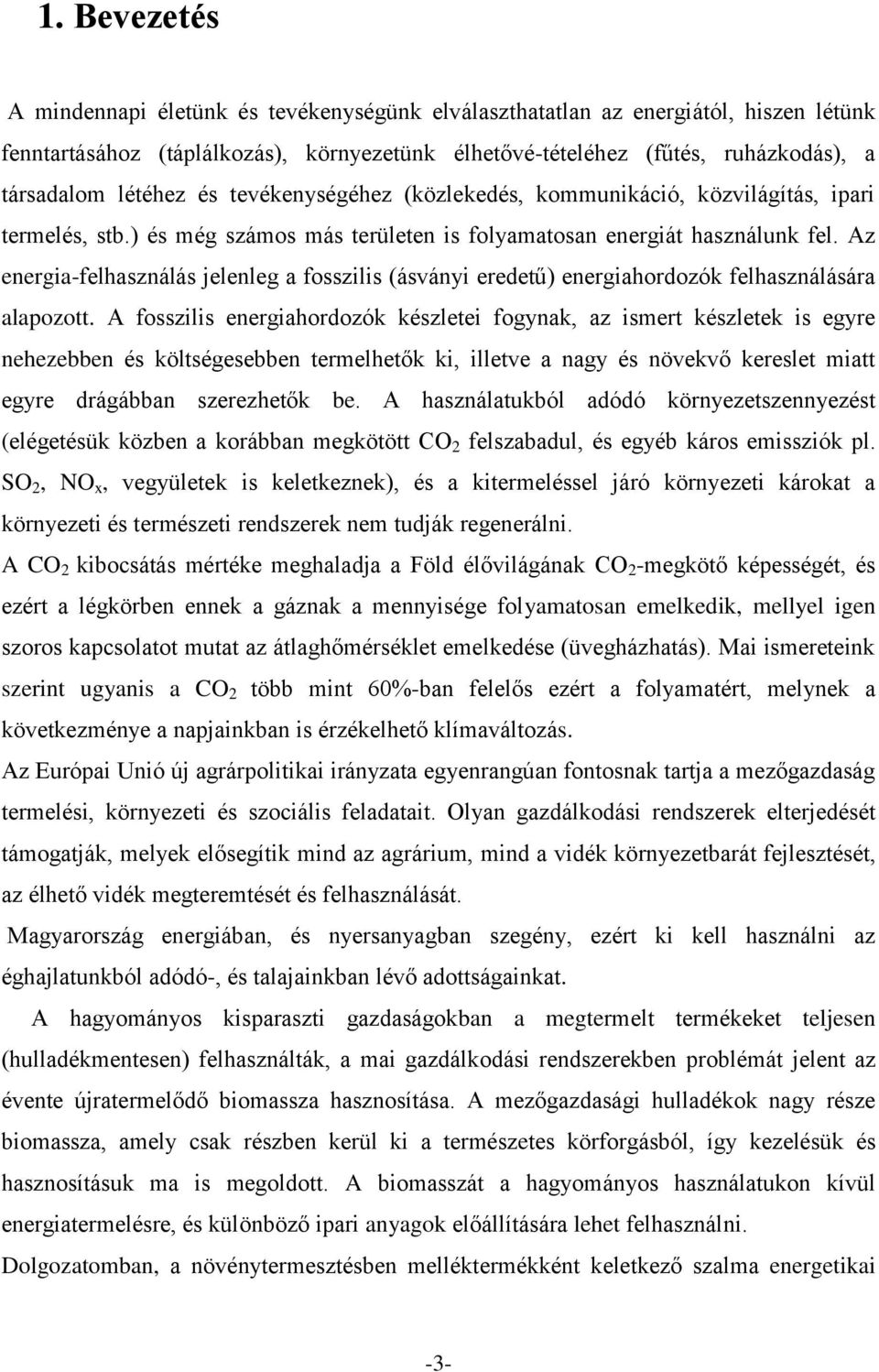 Az energia-felhasználás jelenleg a fosszilis (ásványi eredetű) energiahordozók felhasználására alapozott.