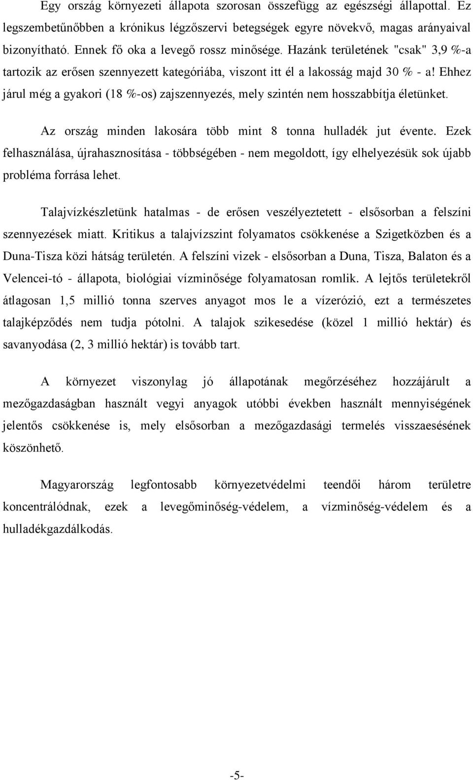 Ehhez járul még a gyakori (18 %-os) zajszennyezés, mely szintén nem hosszabbítja életünket. Az ország minden lakosára több mint 8 tonna hulladék jut évente.