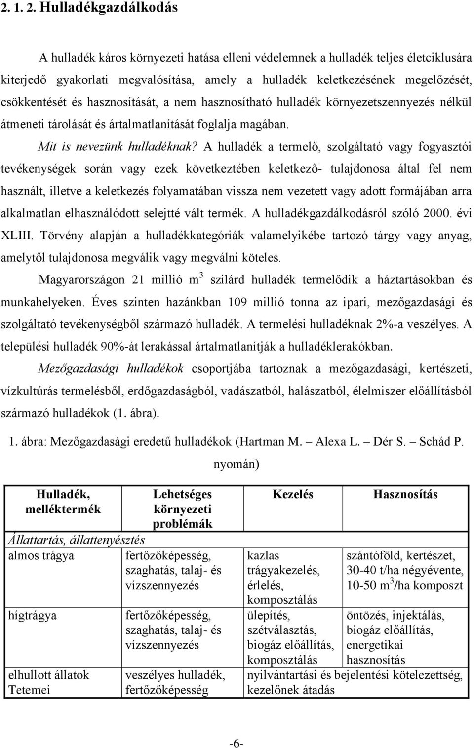 és hasznosítását, a nem hasznosítható hulladék környezetszennyezés nélkül átmeneti tárolását és ártalmatlanítását foglalja magában. Mit is nevezünk hulladéknak?