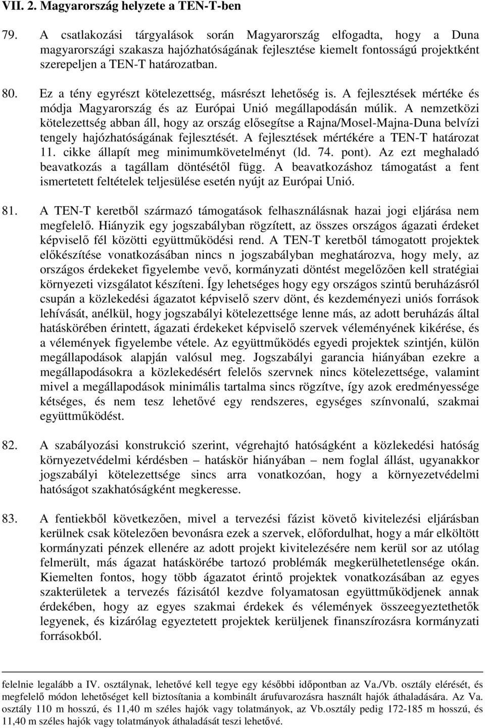 Ez a tény egyrészt kötelezettség, másrészt lehetıség is. A fejlesztések mértéke és módja Magyarország és az Európai Unió megállapodásán múlik.
