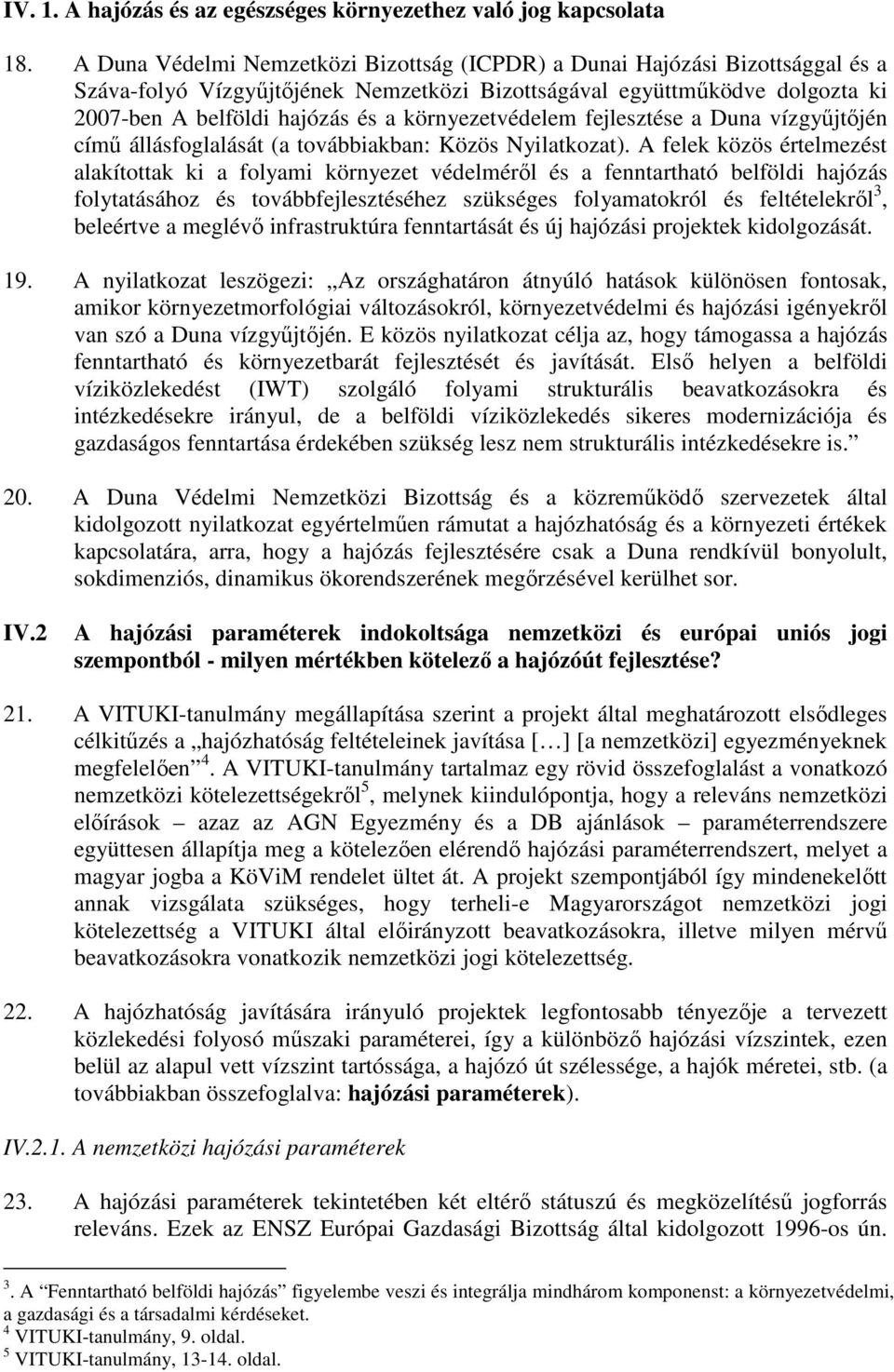 környezetvédelem fejlesztése a Duna vízgyőjtıjén címő állásfoglalását (a továbbiakban: Közös Nyilatkozat).