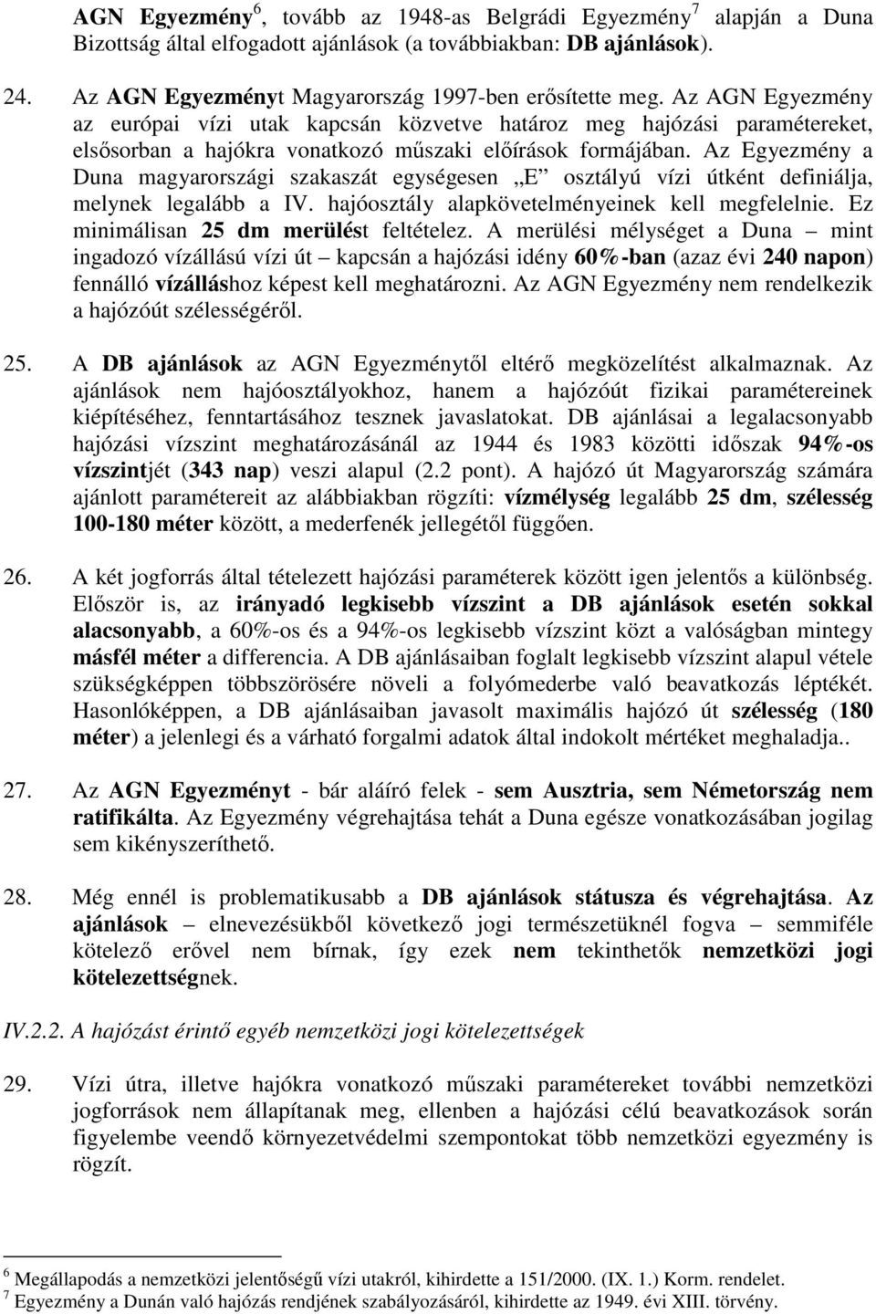 Az Egyezmény a Duna magyarországi szakaszát egységesen E osztályú vízi útként definiálja, melynek legalább a IV. hajóosztály alapkövetelményeinek kell megfelelnie.