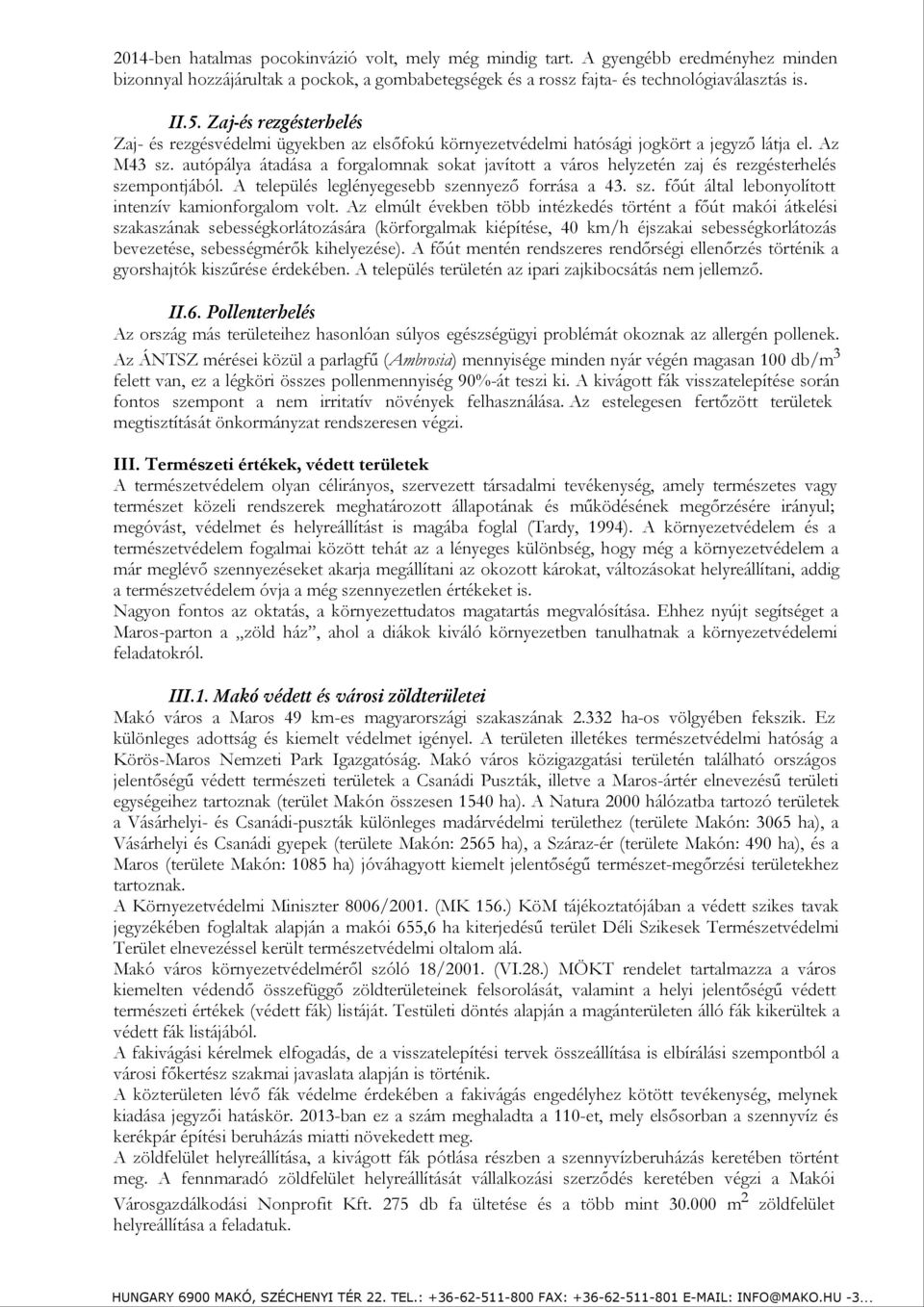 autópálya átadása a forgalomnak sokat javított a város helyzetén zaj és rezgésterhelés szempontjából. A település leglényegesebb szennyező forrása a 43. sz. főút által lebonyolított intenzív kamionforgalom volt.
