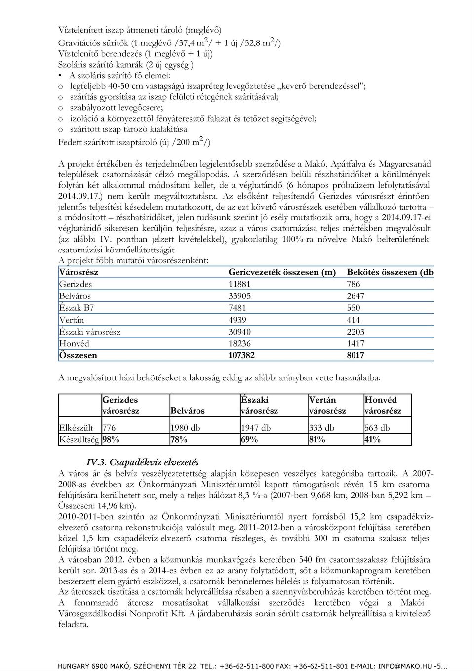 levegőcsere; o izoláció a környezettől fényáteresztő falazat és tetőzet segítségével; o szárított iszap tározó kialakítása Fedett szárított iszaptároló (új /200 m 2 /) A projekt értékében és