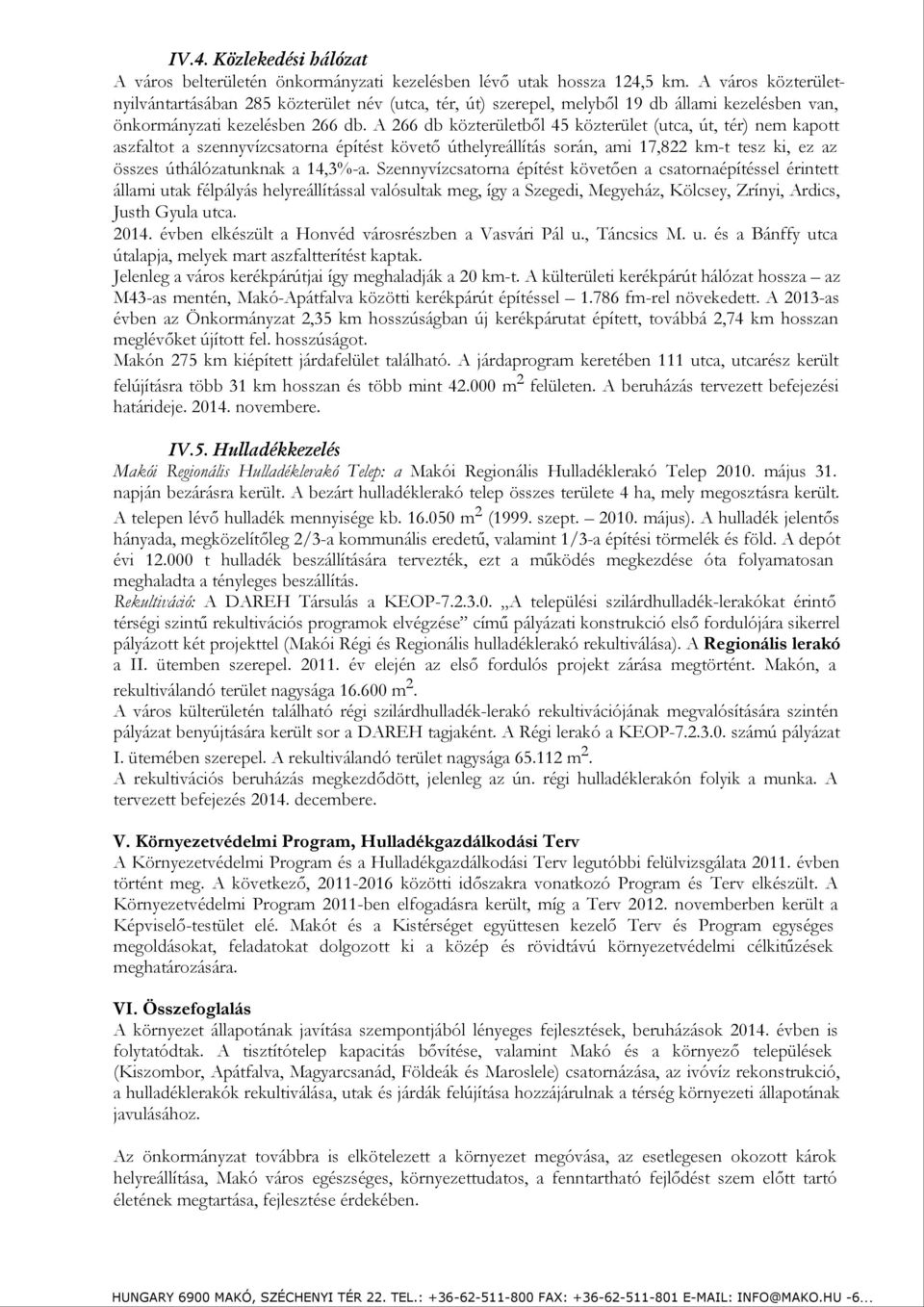 A 266 db közterületből 45 közterület (utca, út, tér) nem kapott aszfaltot a szennyvízcsatorna építést követő úthelyreállítás során, ami 17,822 km-t tesz ki, ez az összes úthálózatunknak a 14,3%-a.