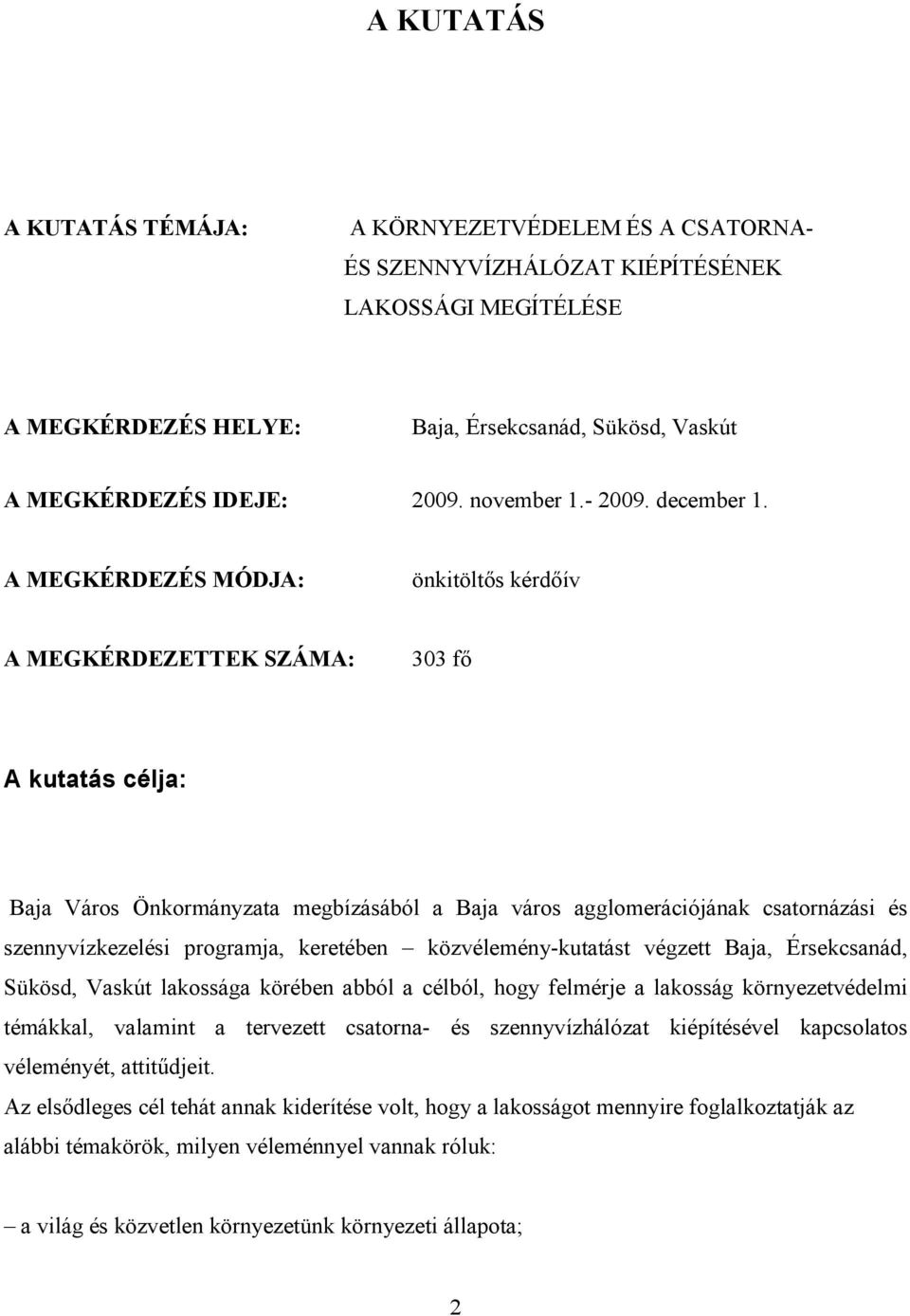 A MEGKÉRDEZÉS MÓDJA: önkitöltős kérdőív A MEGKÉRDEZETTEK SZÁMA: 303 fő A kutatás célja: Baja Város Önkormányzata megbízásából a Baja város agglomerációjának csatornázási és szennyvízkezelési