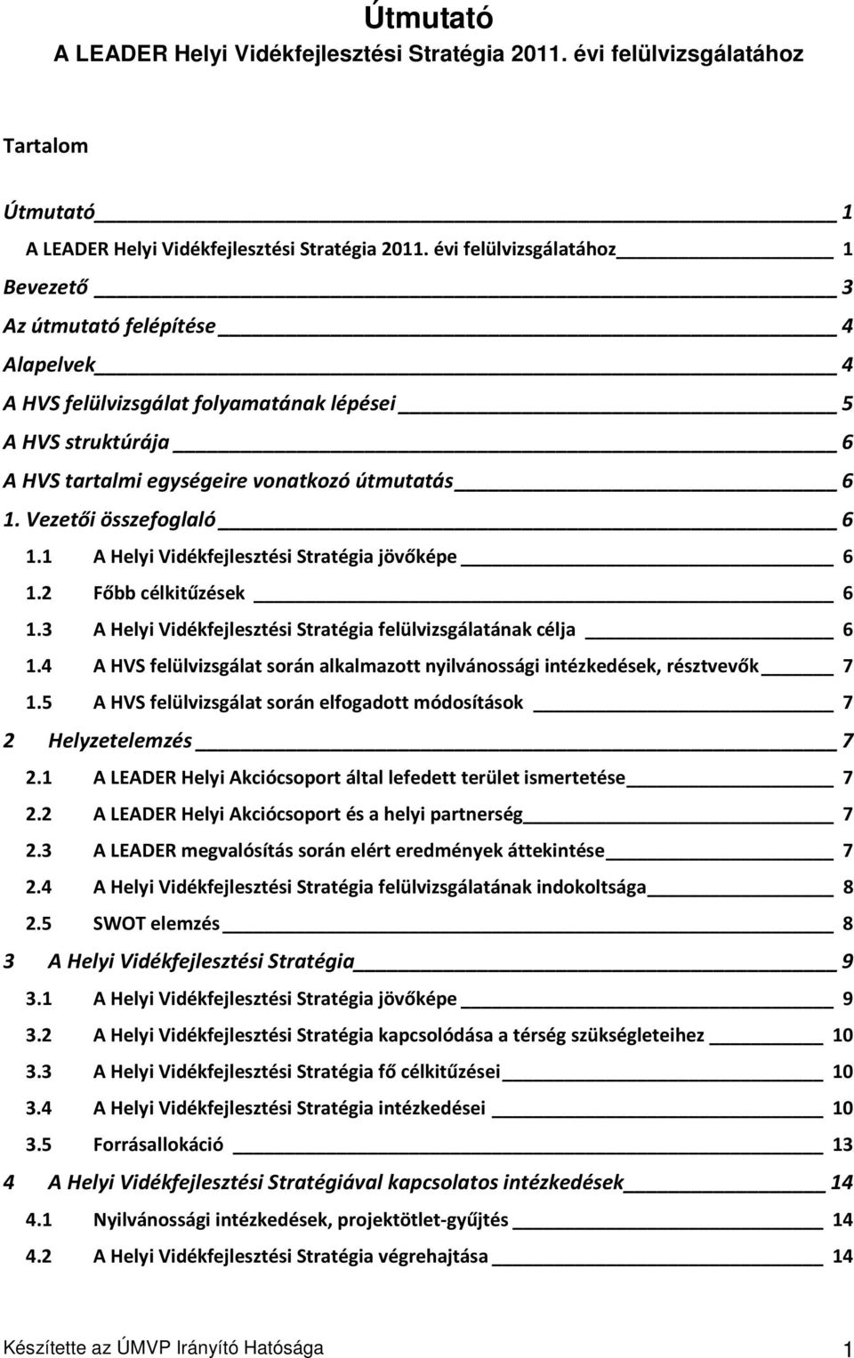 Vezetői összefoglaló 6 1.1 A Helyi Vidékfejlesztési Stratégia jövőképe 6 1.2 Főbb célkitűzések 6 1.3 A Helyi Vidékfejlesztési Stratégia felülvizsgálatának célja 6 1.