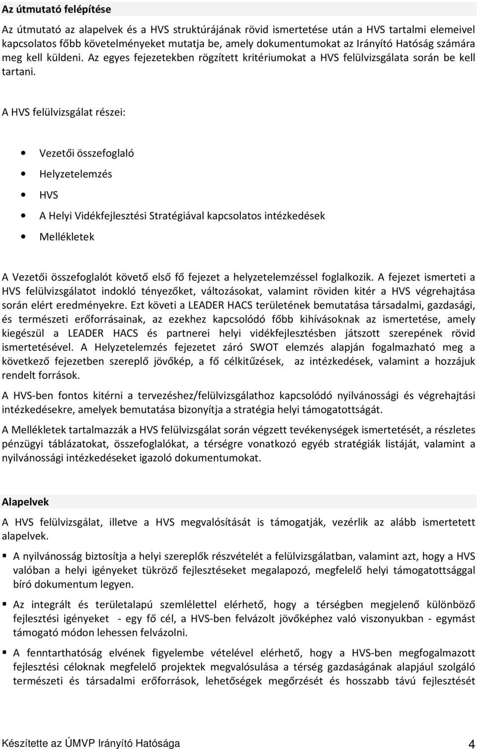 A HVS felülvizsgálat részei: Vezetői összefoglaló Helyzetelemzés HVS A Helyi Vidékfejlesztési Stratégiával kapcsolatos intézkedések Mellékletek A Vezetői összefoglalót követő első fő fejezet a