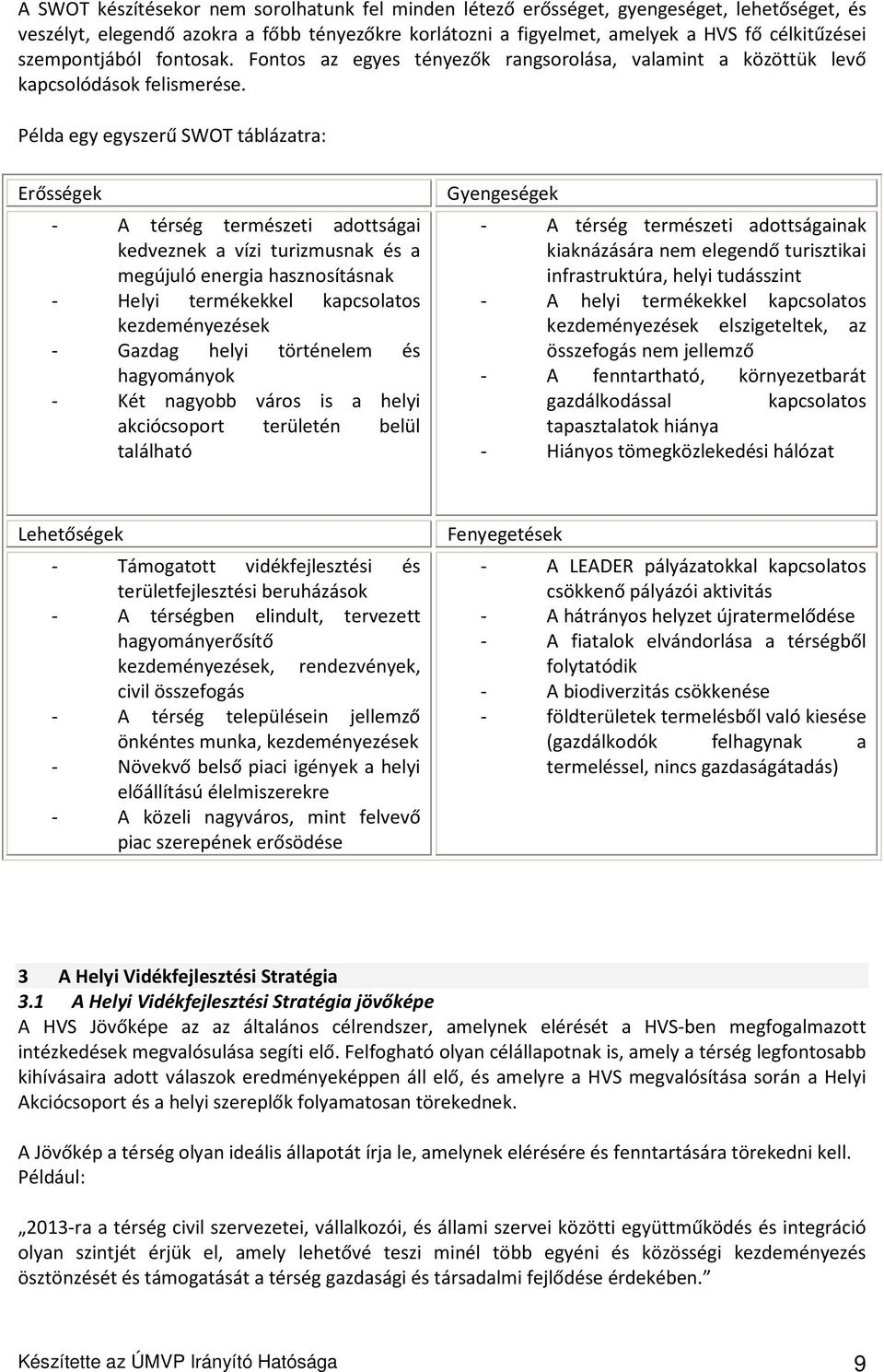 Példa egy egyszerű SWOT táblázatra: Erősségek - A térség természeti adottságai kedveznek a vízi turizmusnak és a megújuló energia hasznosításnak - Helyi termékekkel kapcsolatos kezdeményezések -