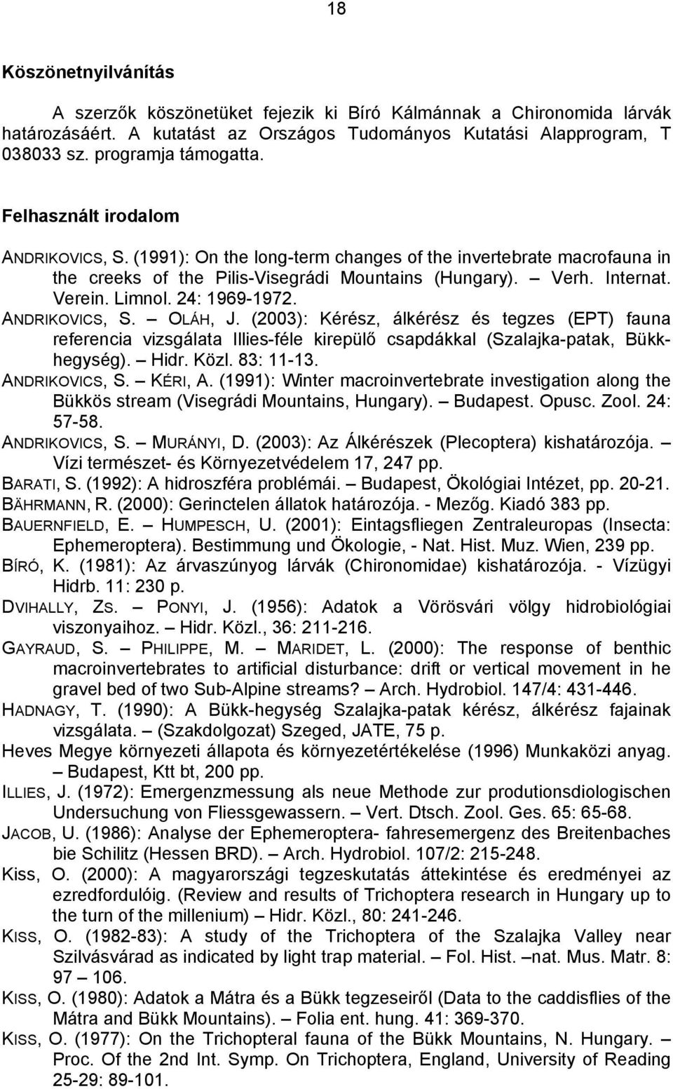 24: 1969-1972. ANDRIKOVICS, S. OLÁH, J. (2003): Kérész, álkérész és tegzes (EPT) fauna referencia vizsgálata Illies-féle kirepülő csapdákkal (Szalajka-patak, Bükkhegység). Hidr. Közl. 83: 11-13.