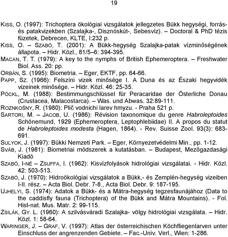 20: pp. ORBÁN, S. (1995): Biometria. Eger, EKTF, pp. 64-66. PAPP, SZ. (1966): Felszíni vizek minősége I. A Duna és az Északi hegyvidék vizeinek minősége. Hidr. Közl. 46: 25-35. PÖCKL, M.