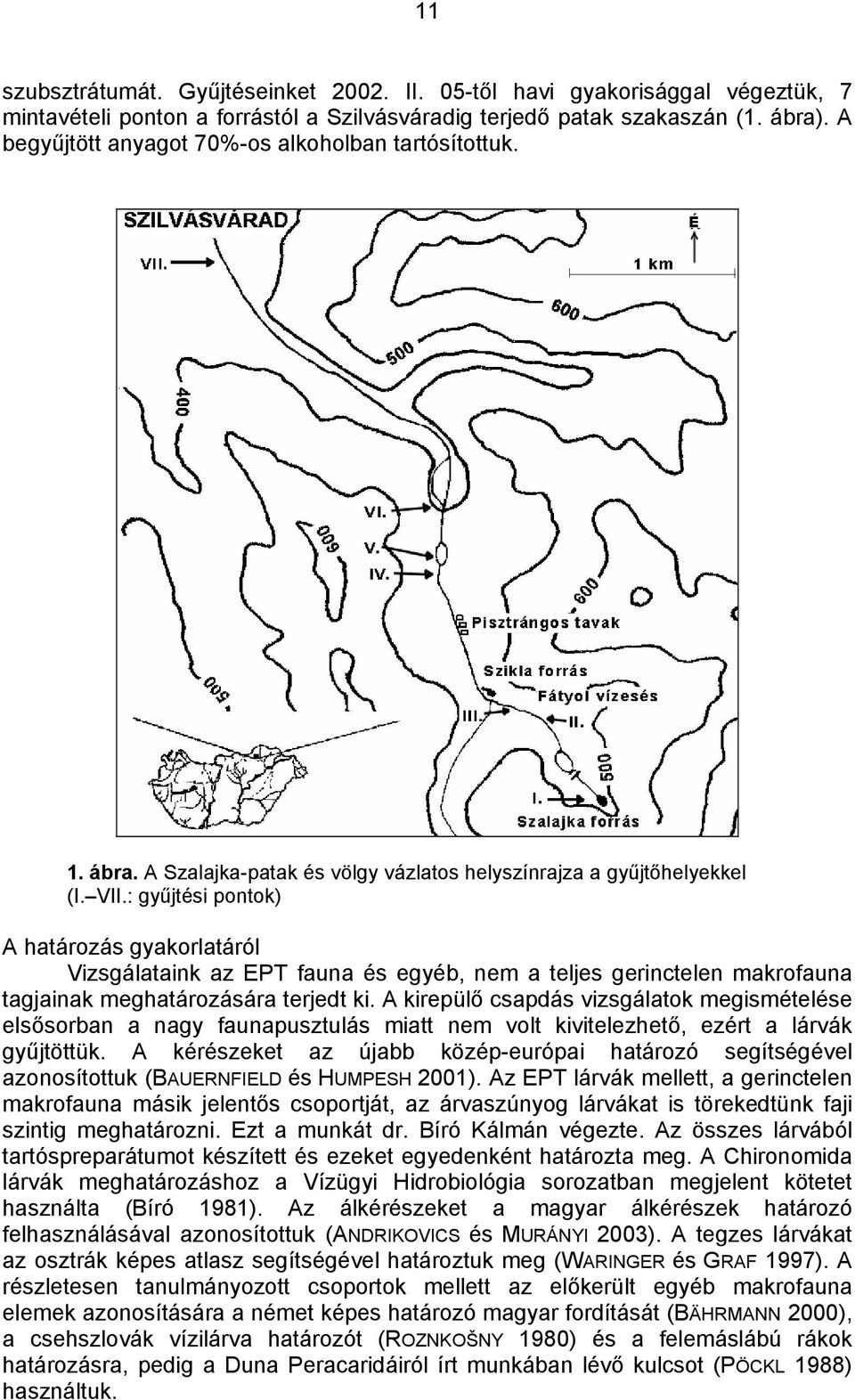 : gyűjtési pontok) A határozás gyakorlatáról Vizsgálataink az EPT fauna és egyéb, nem a teljes gerinctelen makrofauna tagjainak meghatározására terjedt ki.