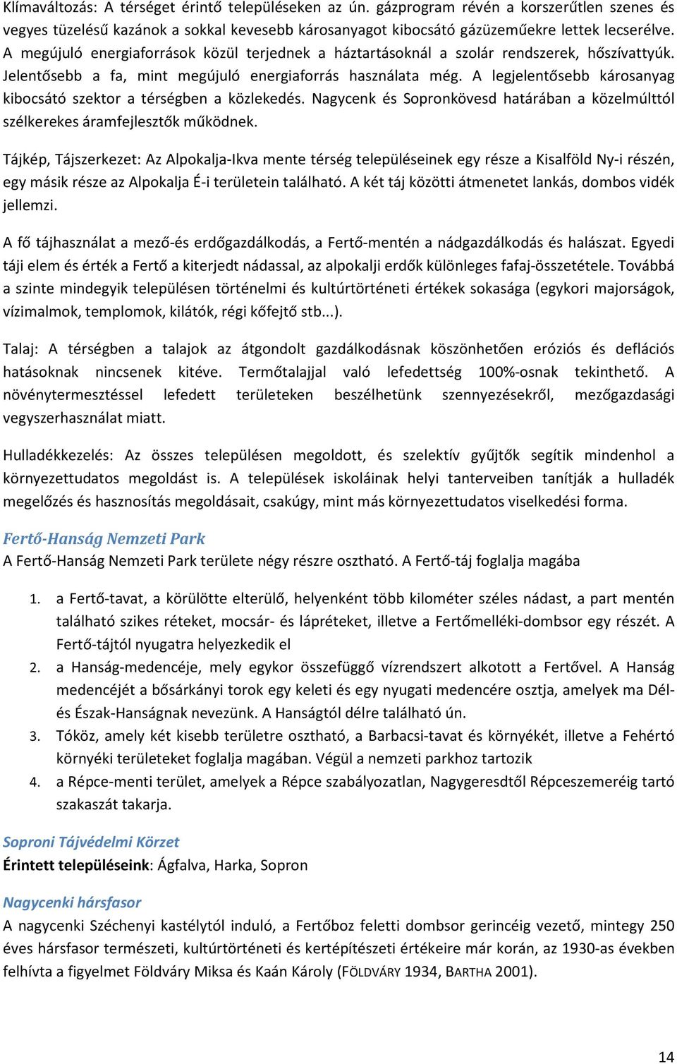 A legjelentősebb károsanyag kibocsátó szektor a térségben a közlekedés. Nagycenk és Sopronkövesd határában a közelmúlttól szélkerekes áramfejlesztők működnek.