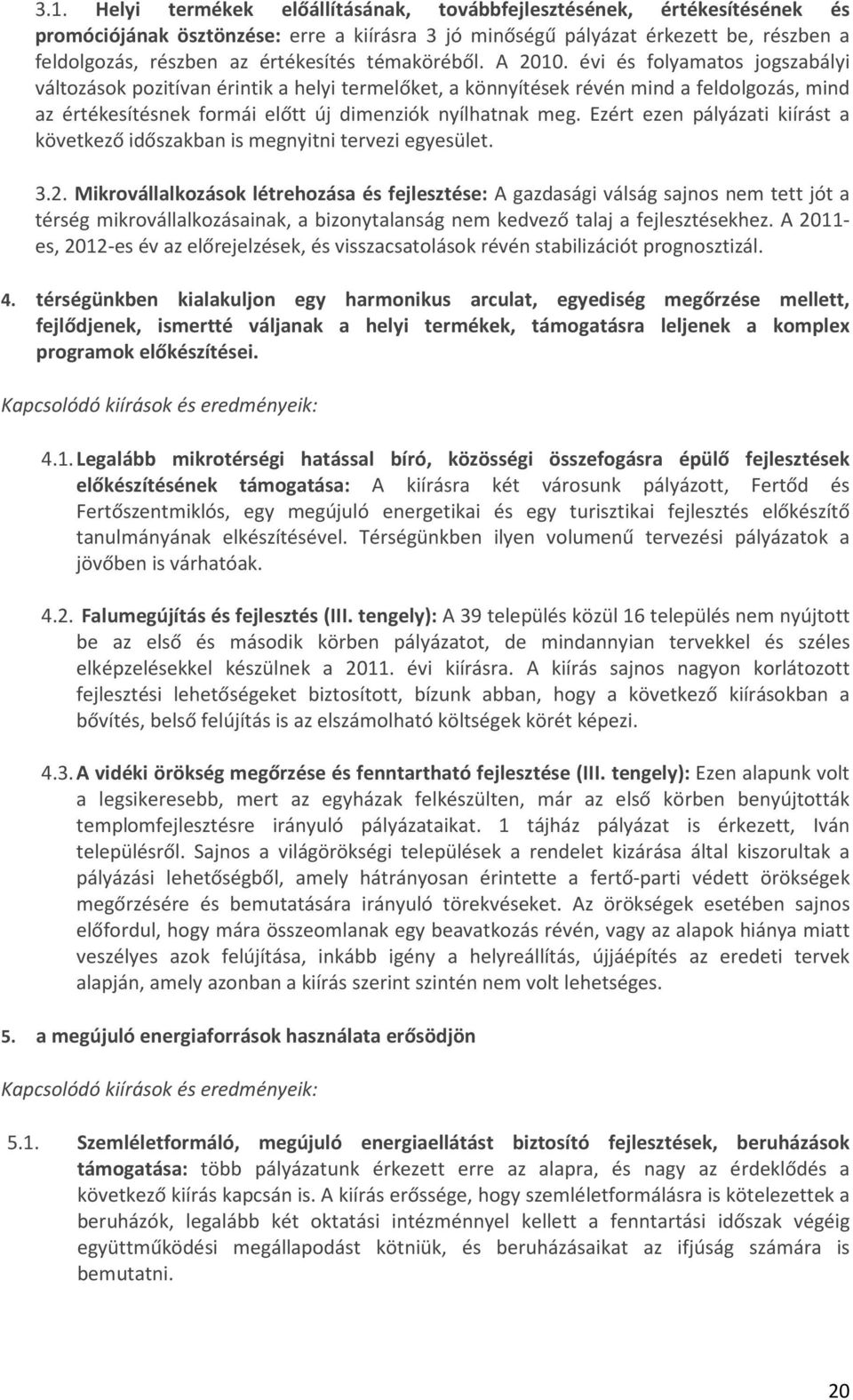 évi és folyamatos jogszabályi változások pozitívan érintik a helyi termelőket, a könnyítések révén mind a feldolgozás, mind az értékesítésnek formái előtt új dimenziók nyílhatnak meg.