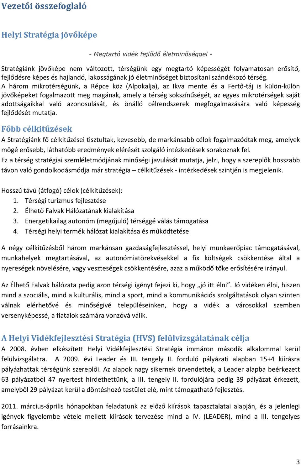 A három mikrotérségünk, a Répce köz (Alpokalja), az Ikva mente és a Fertő-táj is külön-külön jövőképeket fogalmazott meg magának, amely a térség sokszínűségét, az egyes mikrotérségek saját