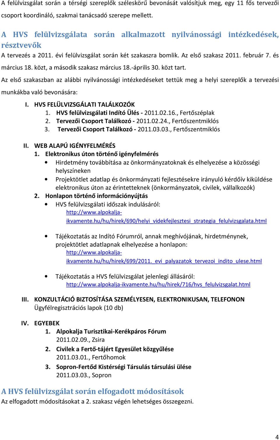 közt, a második szakasz március 18.-április 30. közt tart. Az első szakaszban az alábbi nyilvánossági intézkedéseket tettük meg a helyi szereplők a tervezési munkákba való bevonására: I.