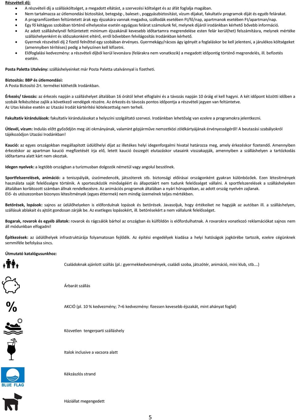 A programfüzetben feltüntetett árak egy éjszakára vannak megadva, szállodák esetében Ft/fő/nap, apartmanok esetében Ft/apartman/nap.