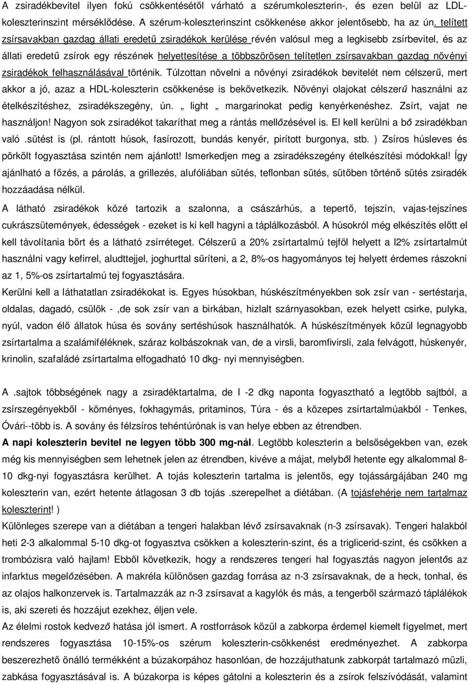 gazdag növényi zsiradékok felhasználásával történik. Túlzottan növelni a növényi zsiradékok bevitelét nem célszer, mert akkor a jó, azaz a HDL-koleszterin csökkenése is bekövetkezik.