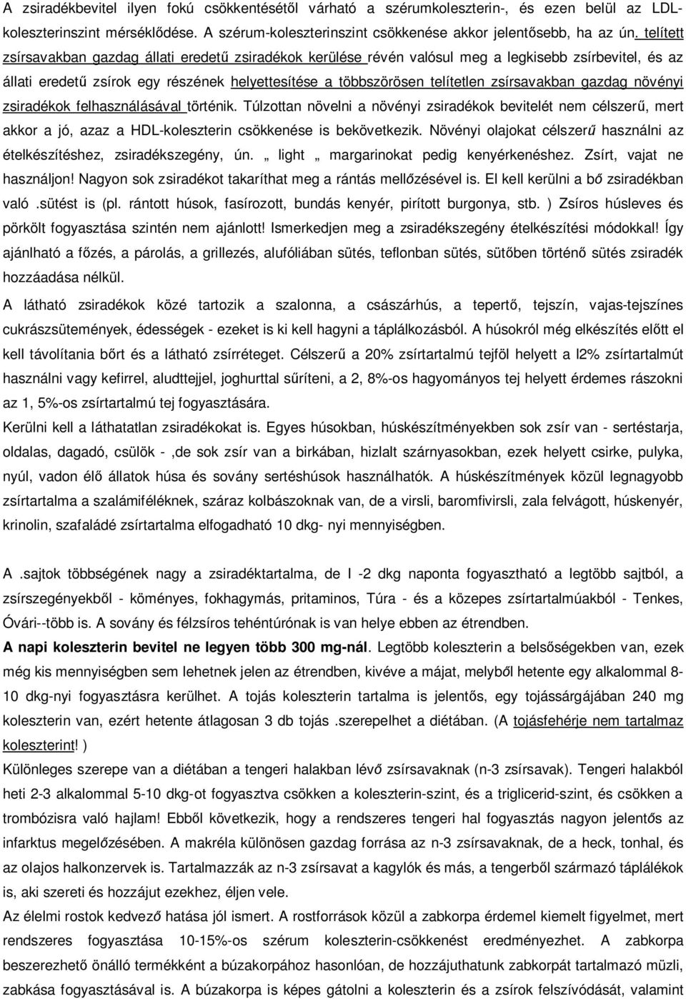 gazdag növényi zsiradékok felhasználásával történik. Túlzottan növelni a növényi zsiradékok bevitelét nem célszer, mert akkor a jó, azaz a HDL-koleszterin csökkenése is bekövetkezik.