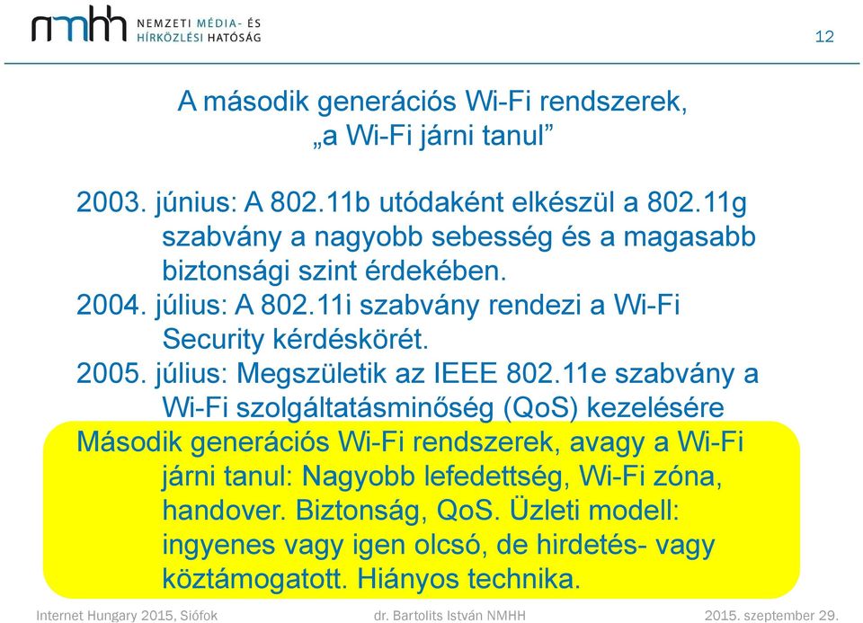 11i szabvány rendezi a Wi-Fi Security kérdéskörét. 2005. július: Megszületik az IEEE 802.