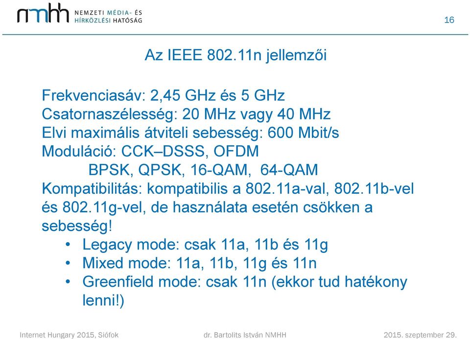 átviteli sebesség: 600 Mbit/s Moduláció: CCK DSSS, OFDM BPSK, QPSK, 16-QAM, 64-QAM Kompatibilitás: