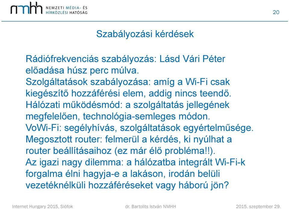 Hálózati működésmód: a szolgáltatás jellegének megfelelően, technológia-semleges módon. VoWi-Fi: segélyhívás, szolgáltatások egyértelműsége.