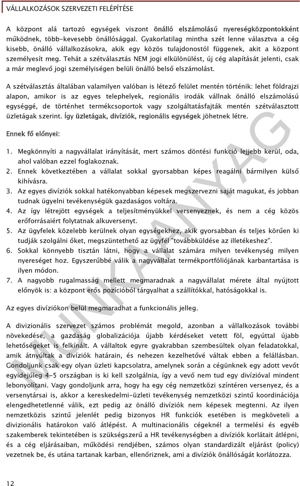 Tehát a szétválasztás NEM jogi elkülönülést, új cég alapítását jelenti, csak a már meglevő jogi személyiségen belüli önálló belső elszámolást.