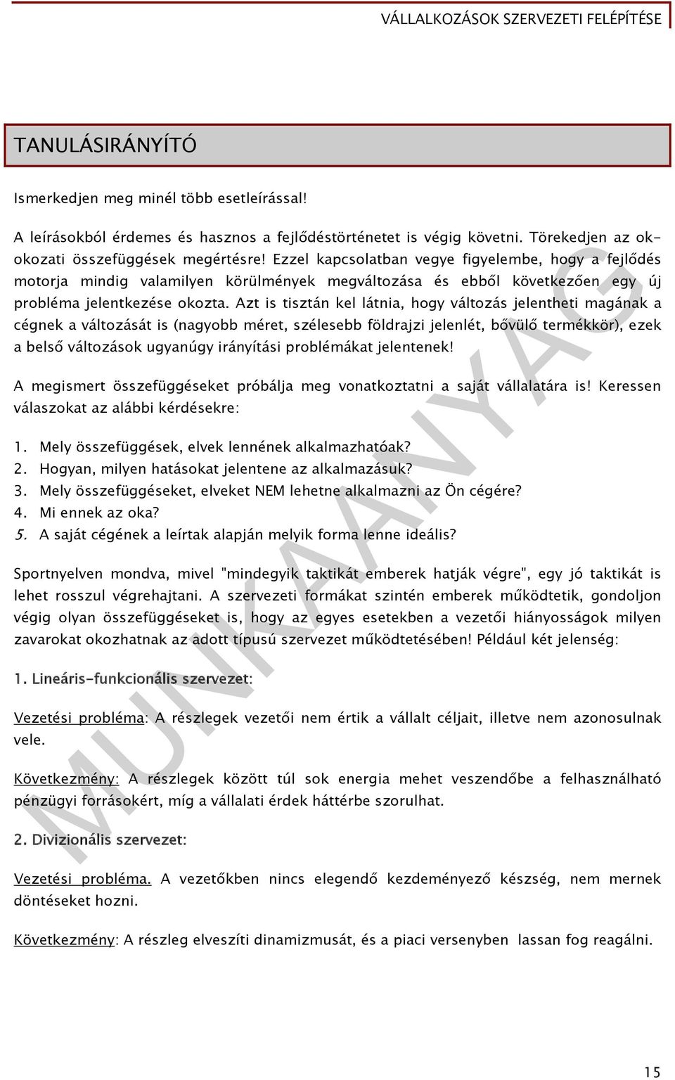 Azt is tisztán kel látnia, hogy változás jelentheti magának a cégnek a változását is (nagyobb méret, szélesebb földrajzi jelenlét, bővülő termékkör), ezek a belső változások ugyanúgy irányítási